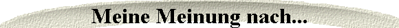 Meine Meinung nach...